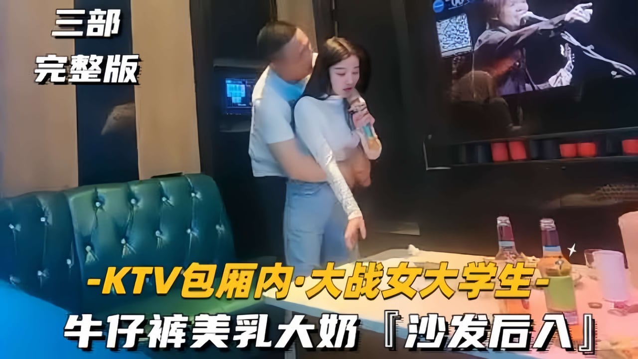 【KTV包厢内-大战女大学生】牛仔裤美乳大奶，沙发后入
