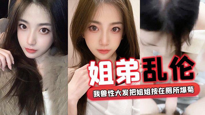 姐弟乱伦回家过年时家里全是亲戚_我兽性大发把姐姐.按在厕所爆菊