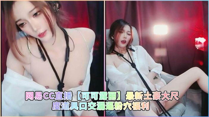 [CC] 可可露丽土豪道具爆操粉穴口交狂喷福利