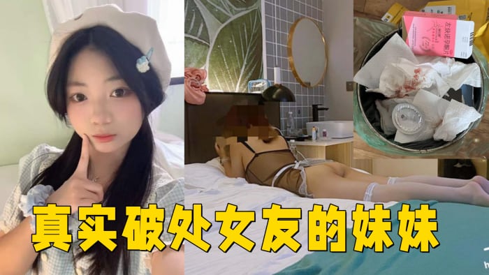 真实破处女友的妹妹 ,处女，18岁，无套内射