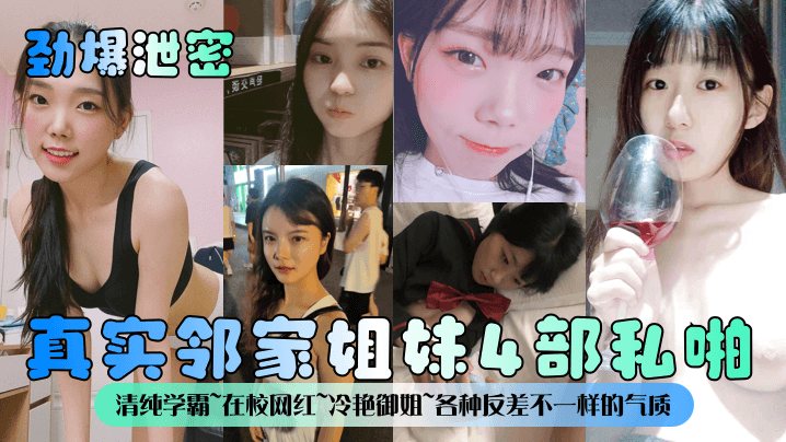 劲爆泄密真实邻家姐妹4部私啪清纯学霸在校网红冷艳.御姐各种反差不一样的气质一样的邻家感觉