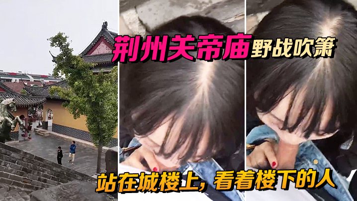 荆州关帝庙野战吹箫站在城楼上看着楼下的人别提有多.刺激啦