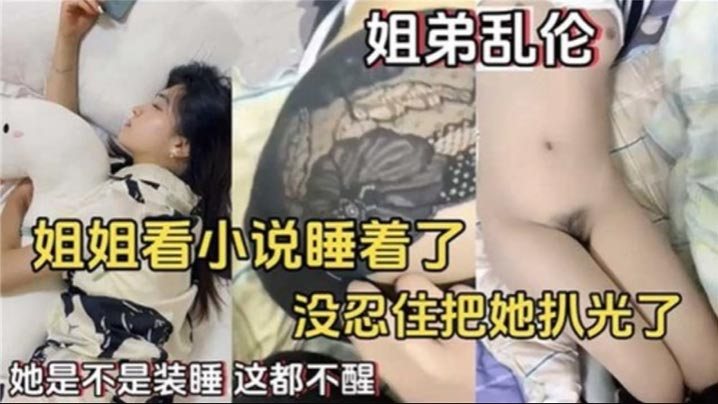 姐弟乱伦姐姐看小说睡着了没忍住住把她扒光了.