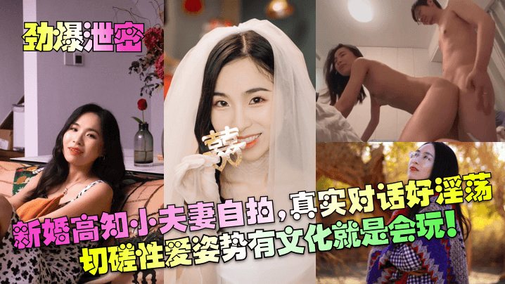 劲爆泄密新婚高知小夫妻自拍真实对话好淫荡切磋性爱.姿势有文化就是会玩