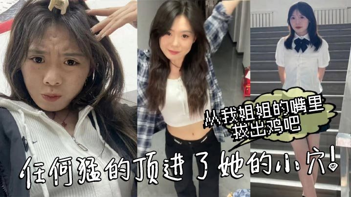 姐弟乱伦从我姐姐的嘴里拔出鸡吧任何猛的顶进了她的.小穴我操_热乎乎滑滑的刚被炮机插的仿佛小穴里面已经铺垫好了似得