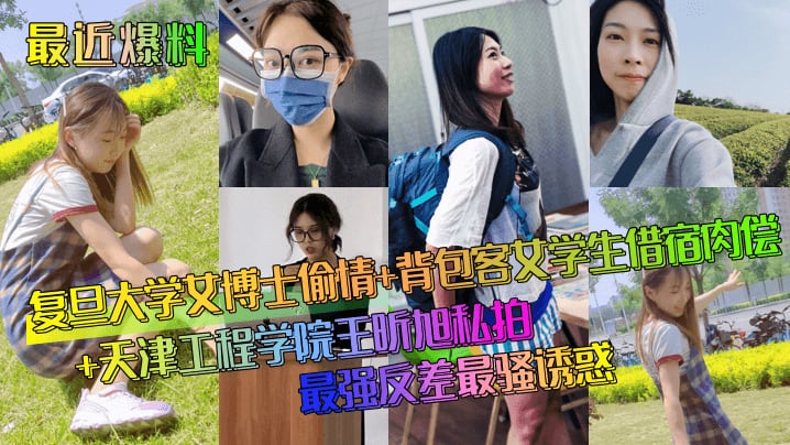 最近爆料复旦大学女博士偷情+背包客文学生借宿肉偿+天津工程学院王昕旭私拍最强反差最骚诱惑