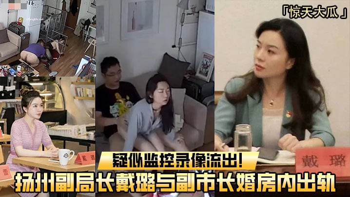 【重磅吃瓜】扬州副局长戴璐与副市长婚房内出轨疑似监控录像流出