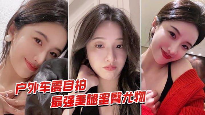 户外车震自拍最强蜜臀御姐户外车震中出.