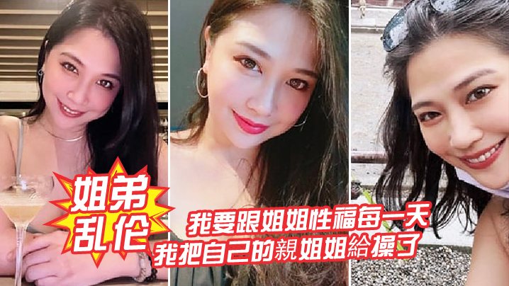姐弟乱伦我要跟姐姐性福每一天我把自己的親姐姐給操.了全程對白操親姐姐