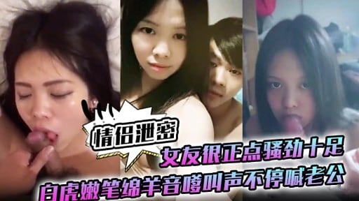 [无码流出] 白虎嫩穴女友被爆操 嗲音求饶喊老公