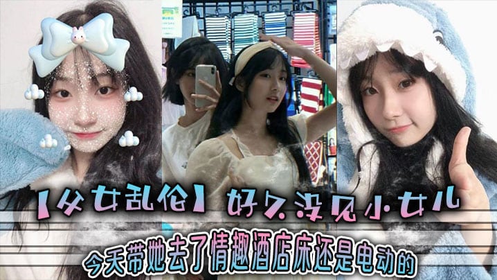父女乱伦好久没见小女儿今天带她去了情趣酒店-床还.是电动的