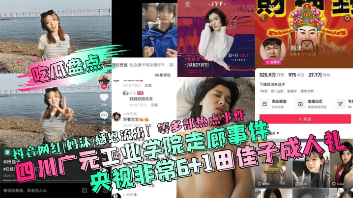 抖音网红妈沫感恩流出!等多部热点事件四川广元工业学院走廊事件央视非常6+1田佳子成人礼