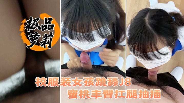 极品萝莉极品洛丽塔喵喵校服装女孩跪舔J8_蜜桃丰.臀扛腿抽插_无套顶操花心_高潮内射